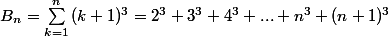 B_n = \sum_{k=1}^{n}{(k+1)^3} = 2^3 + 3^3 + 4^3 + ... + n^3+(n+1)^3